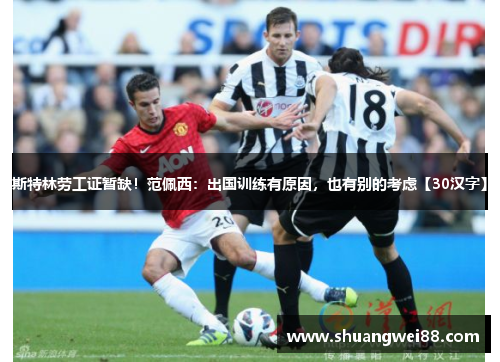斯特林劳工证暂缺！范佩西：出国训练有原因，也有别的考虑【30汉字】